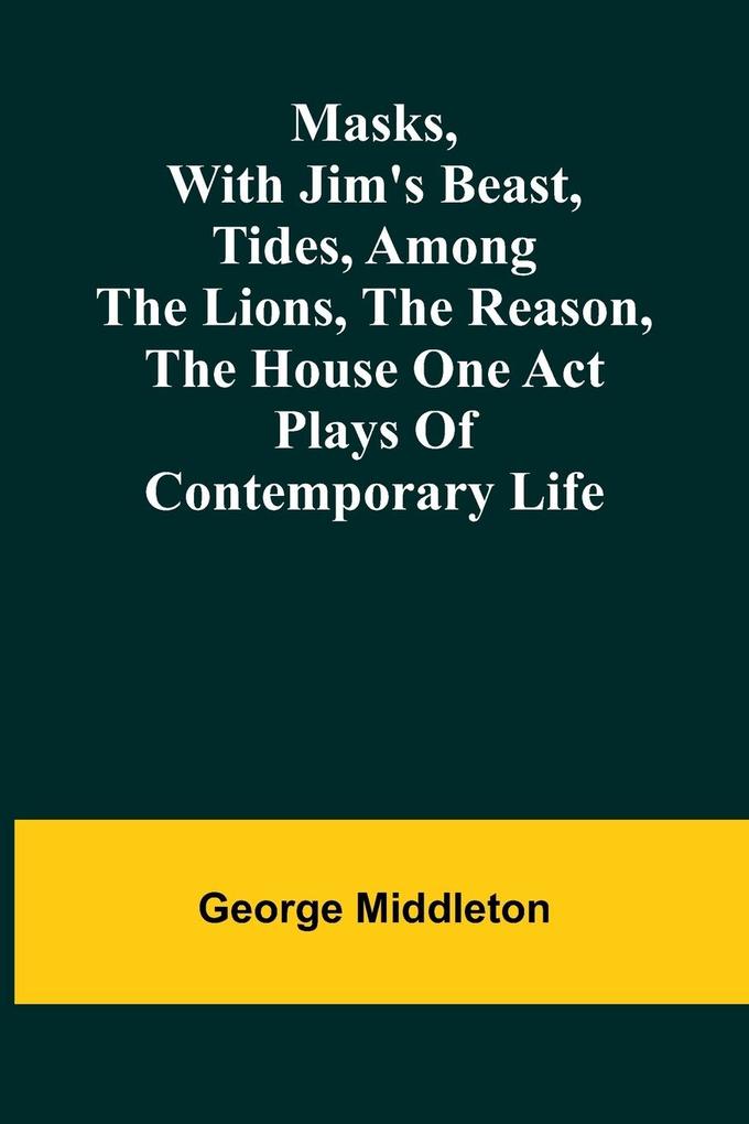 Masks with Jim's beast Tides Among the lions The reason The house one act plays of contemporary life