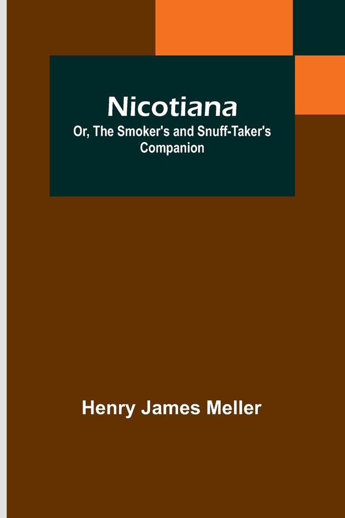 Nicotiana; Or The Smoker's and Snuff-Taker's Companion