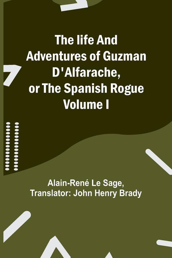 The life and adventures of Guzman D'Alfarache or the Spanish Rogue Volume I