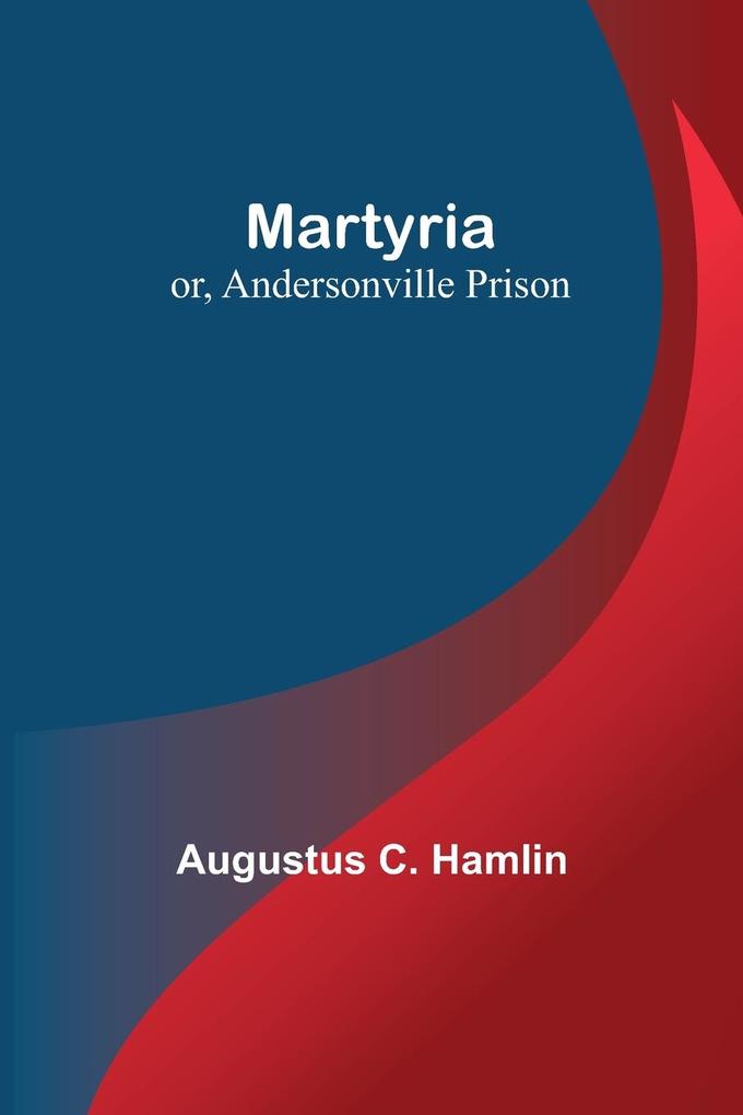 Martyria; or Andersonville Prison