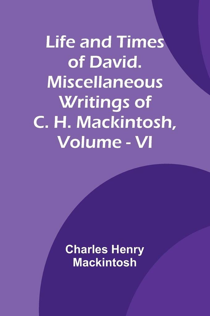 Life and Times of David. Miscellaneous Writings of C. H. Mackintosh vol. VI