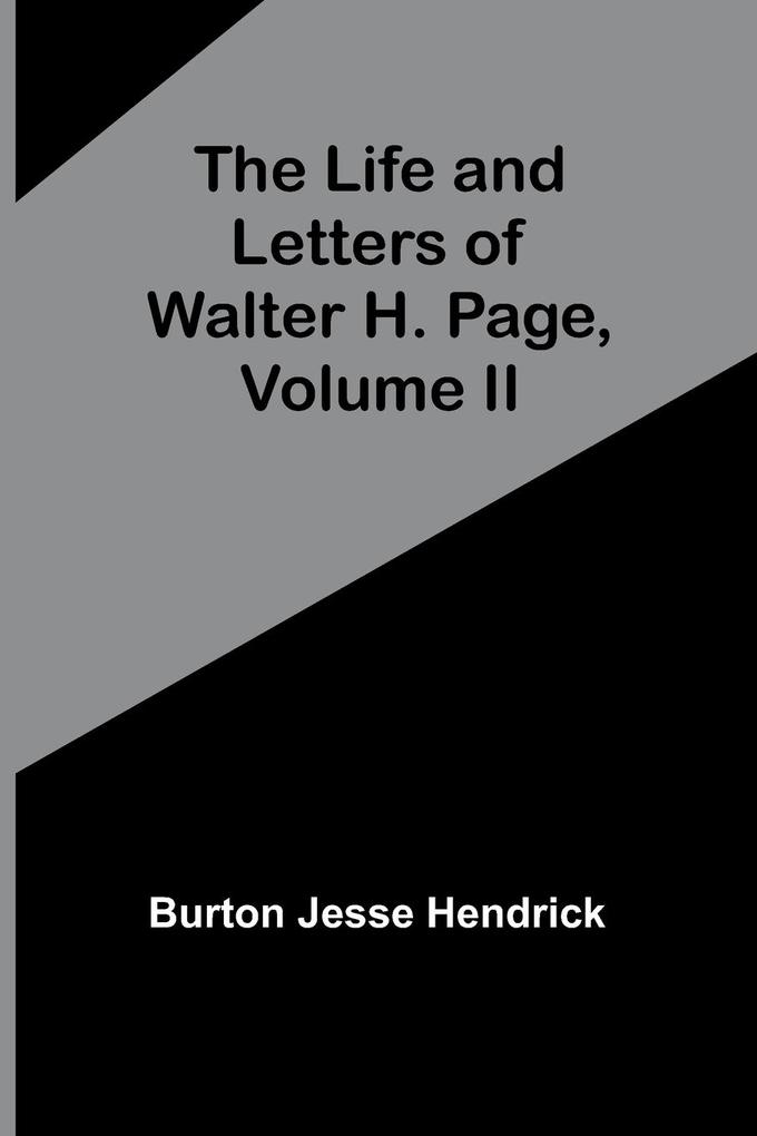 The Life and Letters of Walter H. Page Volume II