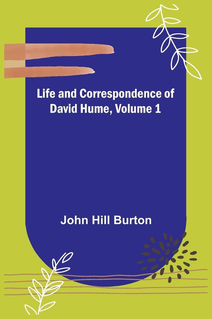 Life and Correspondence of David Hume Volume 1