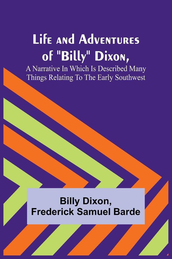 Life and Adventures of 'Billy' Dixon A Narrative in which is Described many things Relating to the Early Southwest