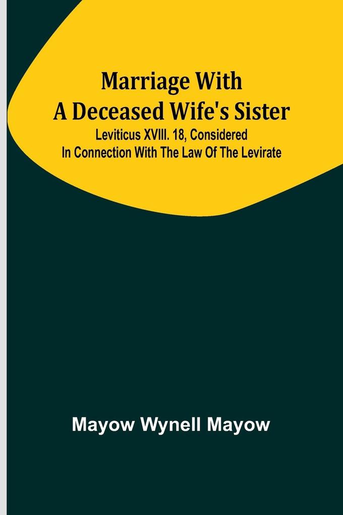 Marriage with a deceased wife's sister; Leviticus XVIII. 18 considered in connection with the Law of the Levirate
