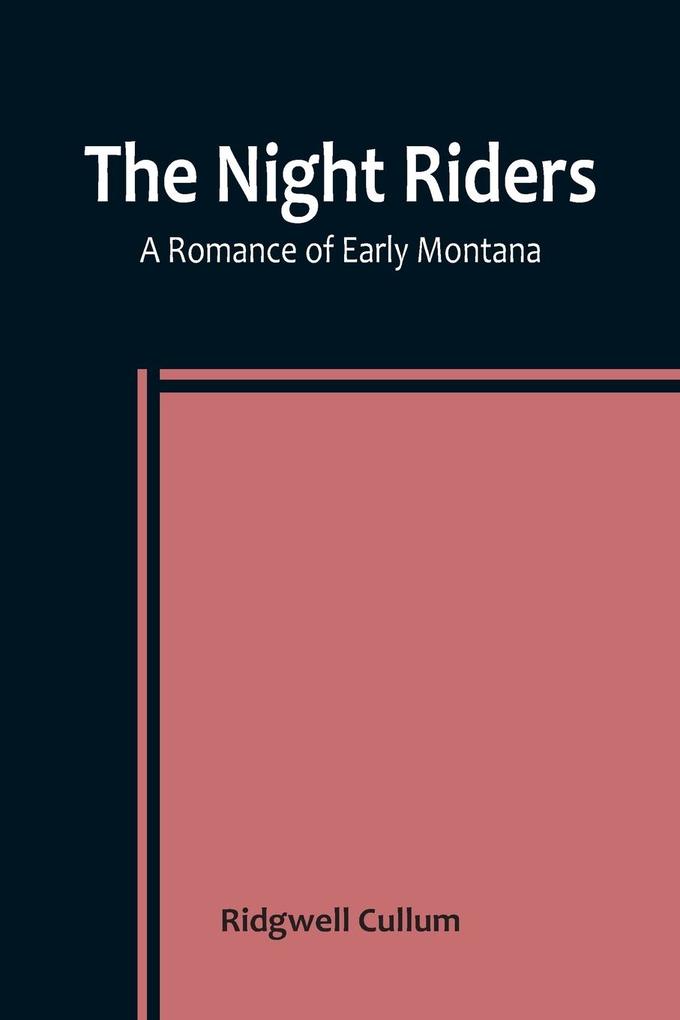 The Night Riders A Romance of Early Montana