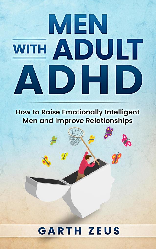 Men with Adult ADHD: How to Raise Emotionally Intelligent Men and Improve Relationships