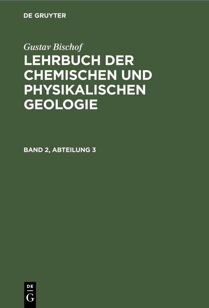 Gustav Bischof: Lehrbuch der chemischen und physikalischen Geologie. Band 2 Abteilung 3