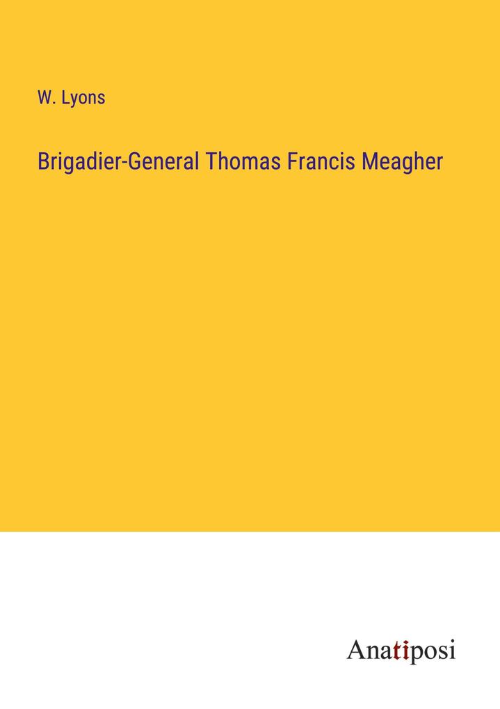 Brigadier-General Thomas Francis Meagher