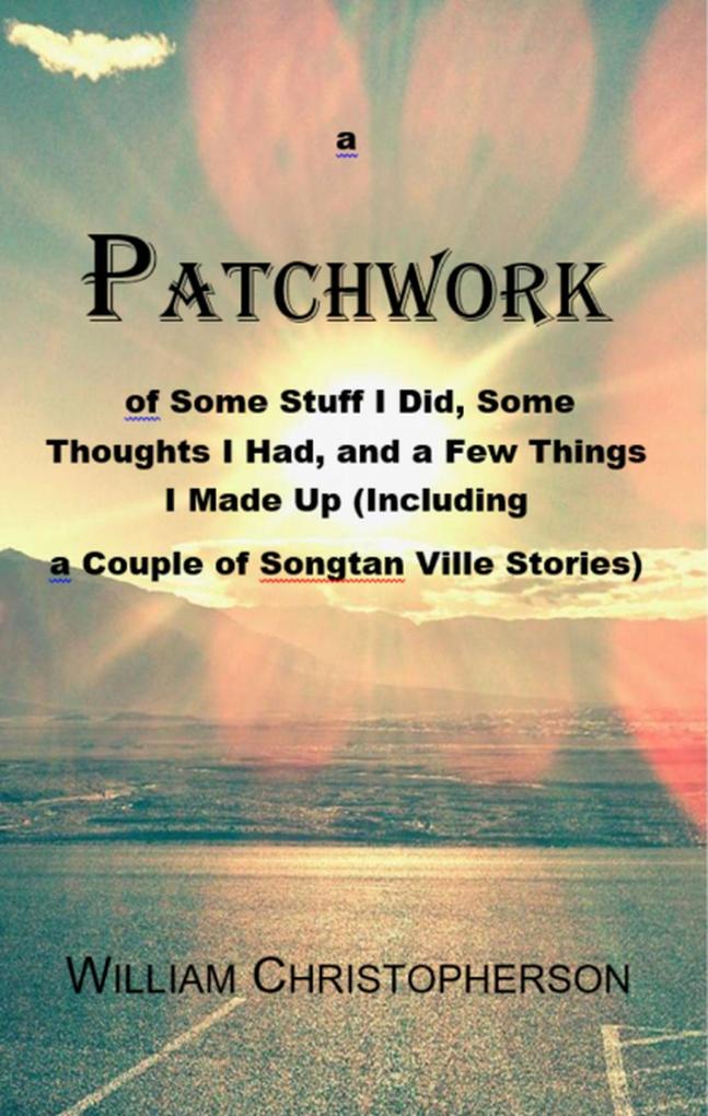 A Patchwork of Some Stuff I Did Some Thoughts I Had And a Few Things I Made Up (Including a Couple of Songtan Ville Stories)