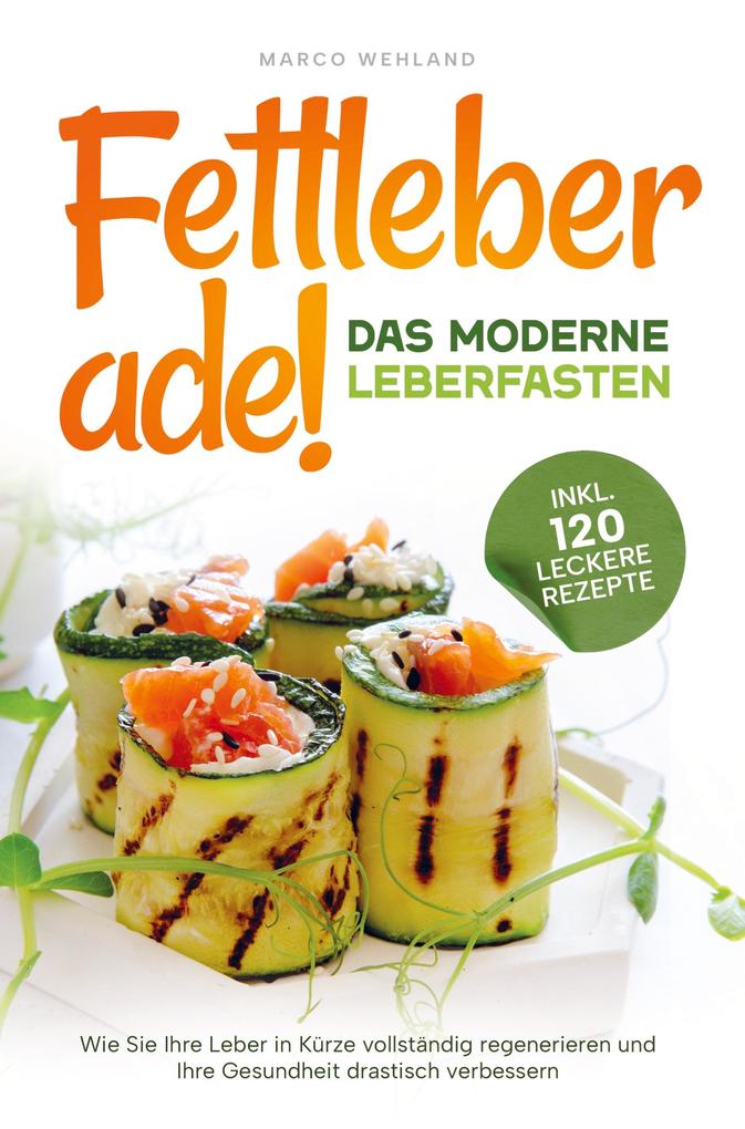 Fettleber ade! - Das moderne Leberfasten: Wie Sie Ihre Leber in Kürze vollständig regenerieren und Ihre Gesundheit drastisch verbessern