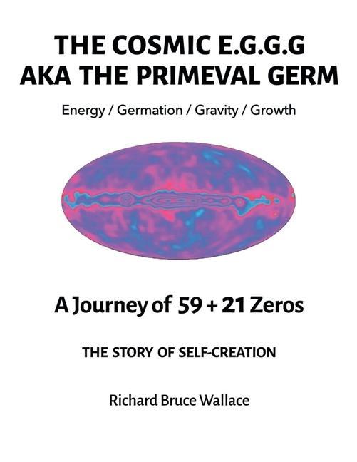 The Cosmic E.G.G.G.: AKA The Primeval Germ A Journey of 59 + 21 Zeroes