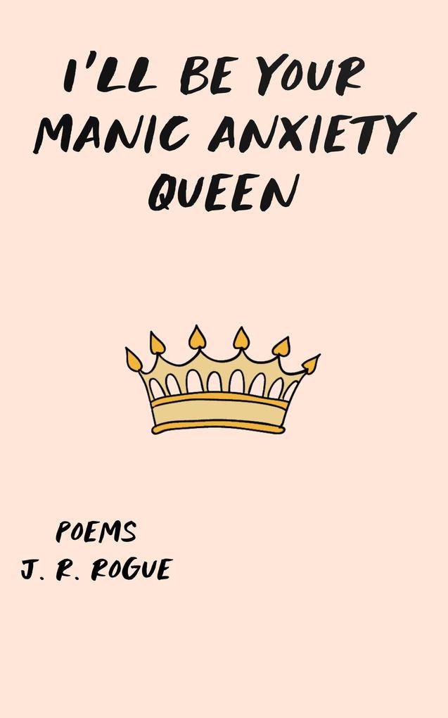 I‘ll Be Your Manic Anxiety Queen: Poems