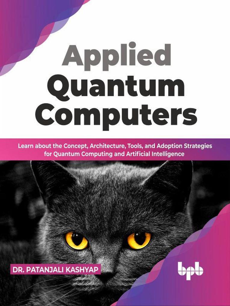 Applied Quantum Computers: Learn about the Concept Architecture Tools and Adoption Strategies for Quantum Computing and Artificial Intelligence (English Edition)