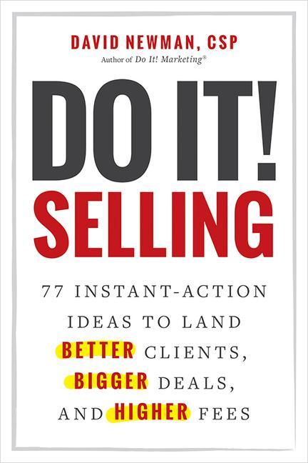 Do It! Selling: 77 Instant-Action Ideas to Land Better Clients Bigger Deals and Higher Fees