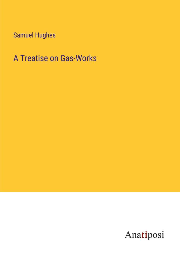 A Treatise on Gas-Works