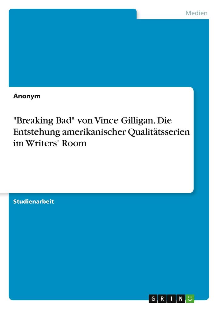 Breaking Bad von Vince Gilligan. Die Entstehung amerikanischer Qualitätsserien im Writers‘ Room