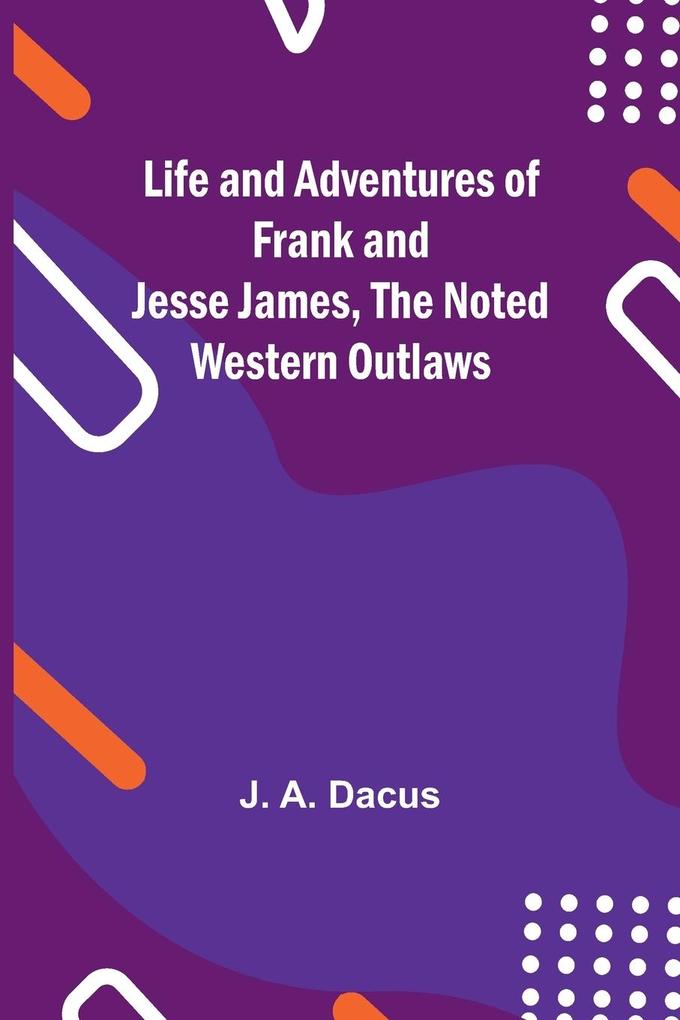 Life and adventures of Frank and Jesse James the noted western outlaws