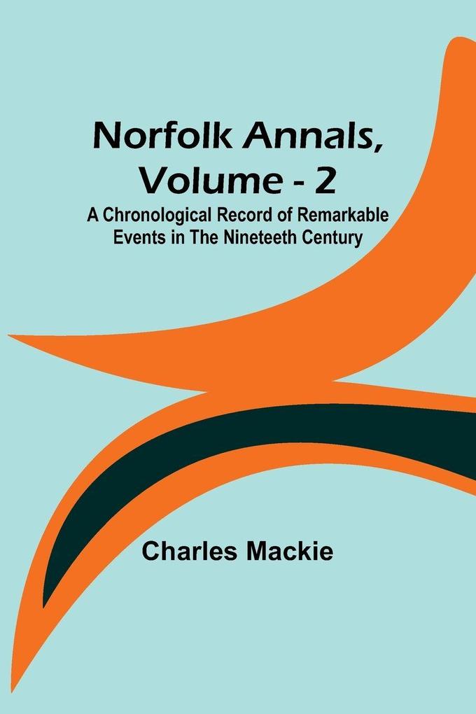 Norfolk Annals Vol. 2 ; A Chronological Record of Remarkable Events in the Nineteeth Century
