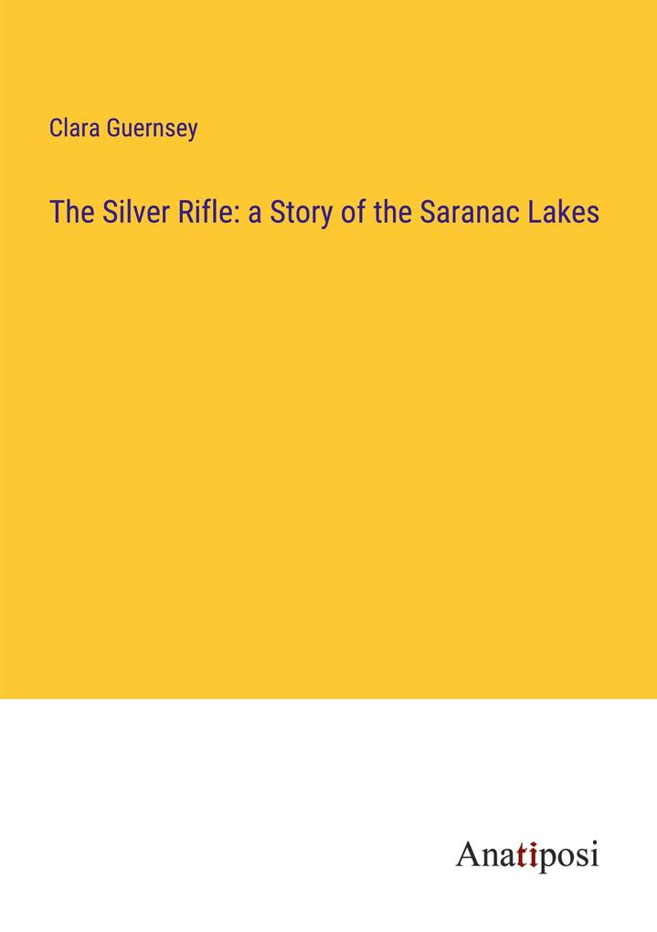 The Silver Rifle: a Story of the Saranac Lakes