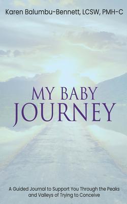 My Baby Journey - A Guided Journal to Support You Through The Peaks And Valleys Of Trying To Conceive