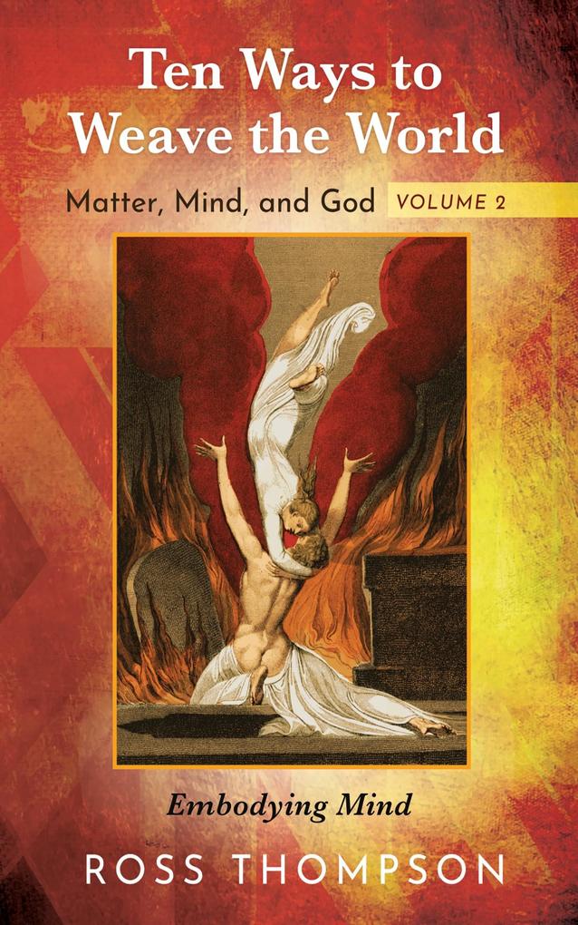 Ten Ways to Weave the World: Matter Mind and God Volume 2