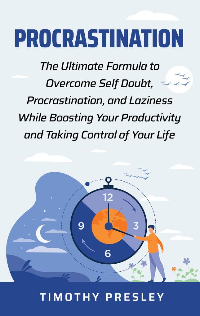 Procrastination: The Ultimate Formula to Overcome Self Doubt Procrastination and Laziness While Boosting Your Productivity and Taking Control of Your LIfe