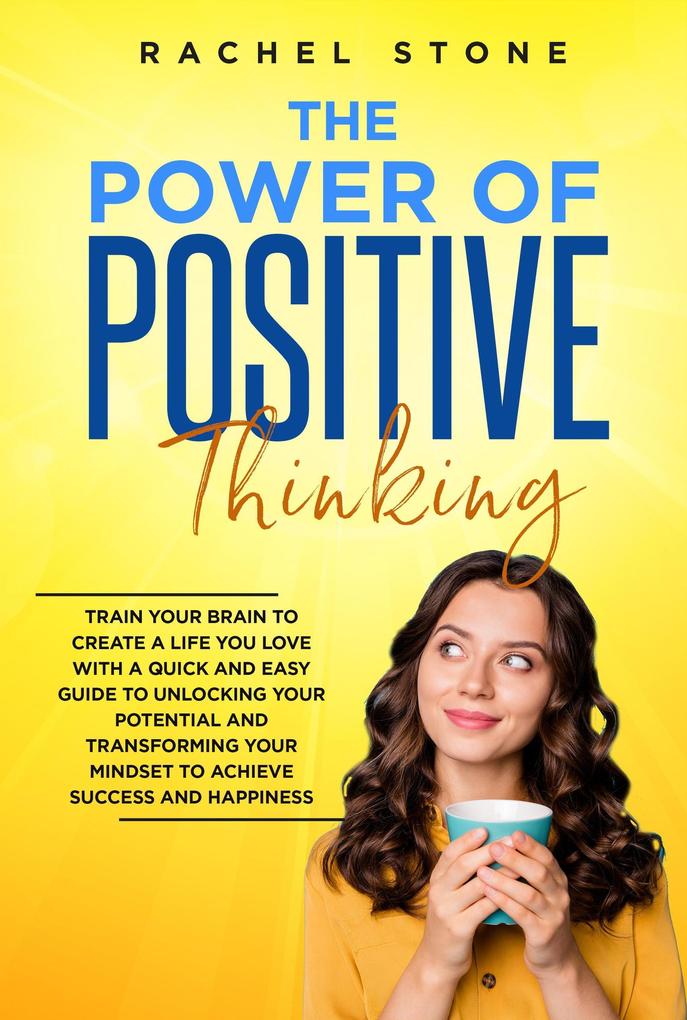 The Power Of Positive Thinking - Train Your Brain To Create A Life You Love (The Rachel Stone Collection)