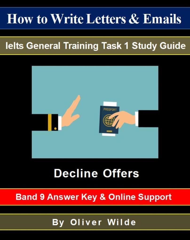 How to Write Letters & Emails. Ielts General Training Task 1 Study Guide. Decline Offers. Band 9 Answer Key & On-line Support.
