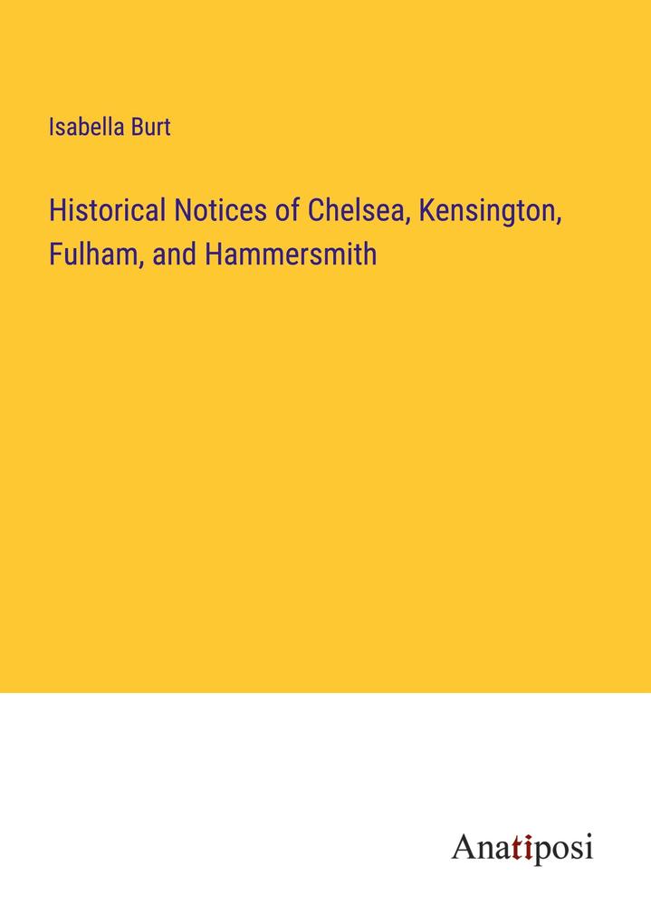 Historical Notices of Chelsea Kensington Fulham and Hammersmith