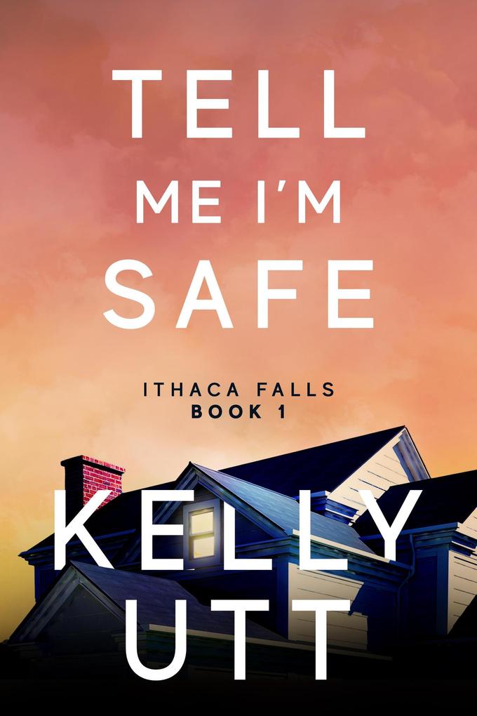 Tell Me I‘m Safe: A Novel (Ithaca Falls #1)