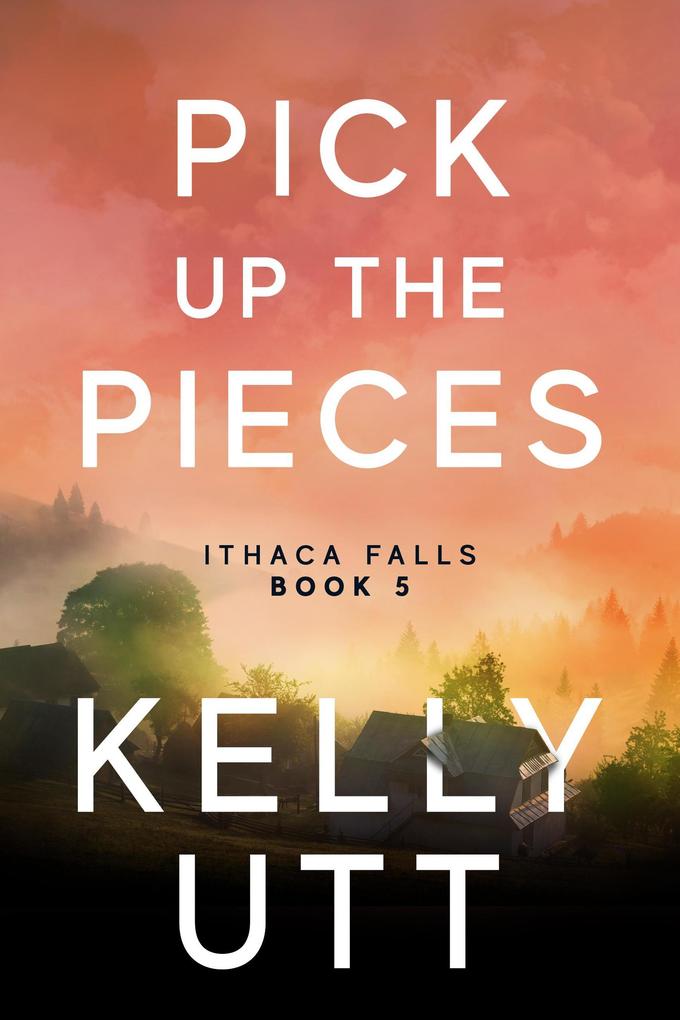 Pick Up the Pieces: A Novel (Ithaca Falls #5)