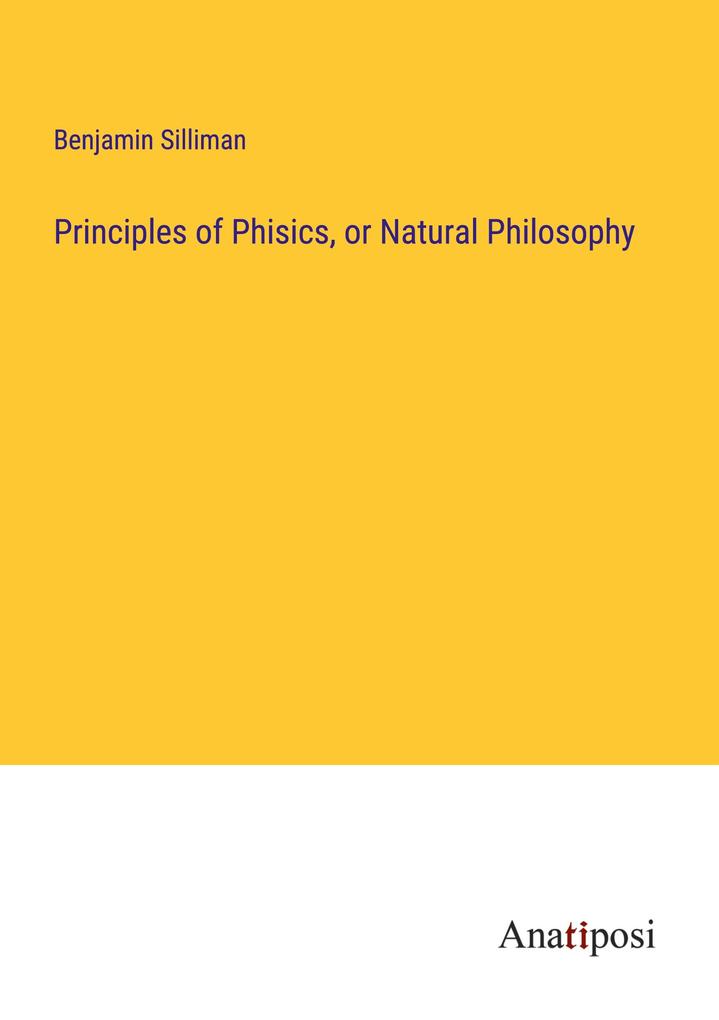 Principles of Phisics or Natural Philosophy