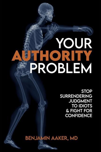 Your Authority Problem: Stop Surrendering Judgment to Idiots and Claw Back Your Confidence