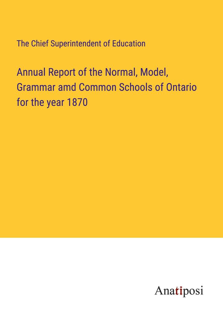 Annual Report of the Normal Model Grammar amd Common Schools of Ontario for the year 1870