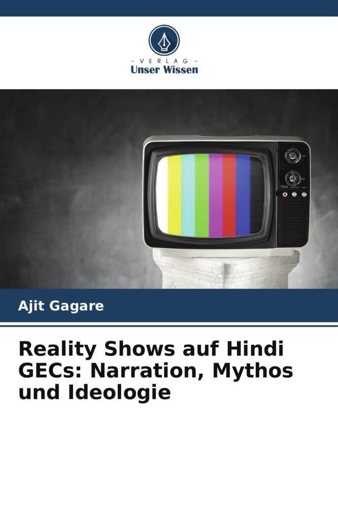 Reality Shows auf Hindi GECs: Narration Mythos und Ideologie