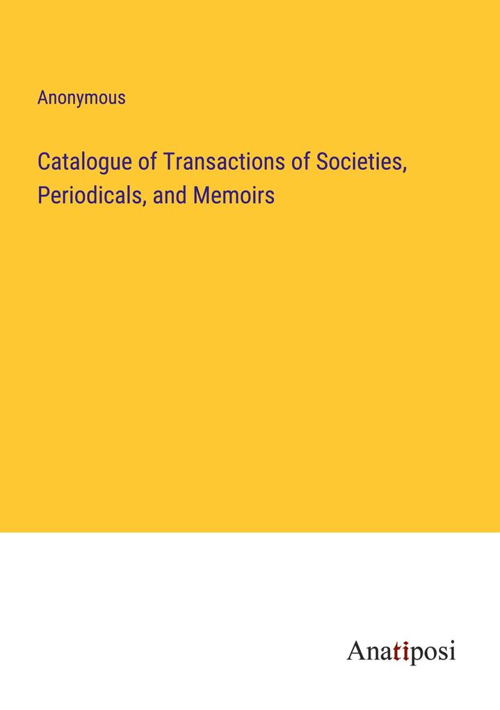 Catalogue of Transactions of Societies Periodicals and Memoirs