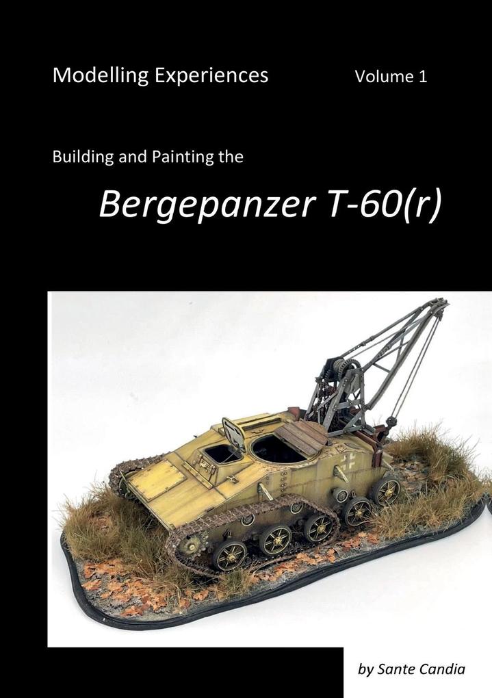 Modelling Experiences Volume 1 Building and Painting the Bergepanzer T-60(r)