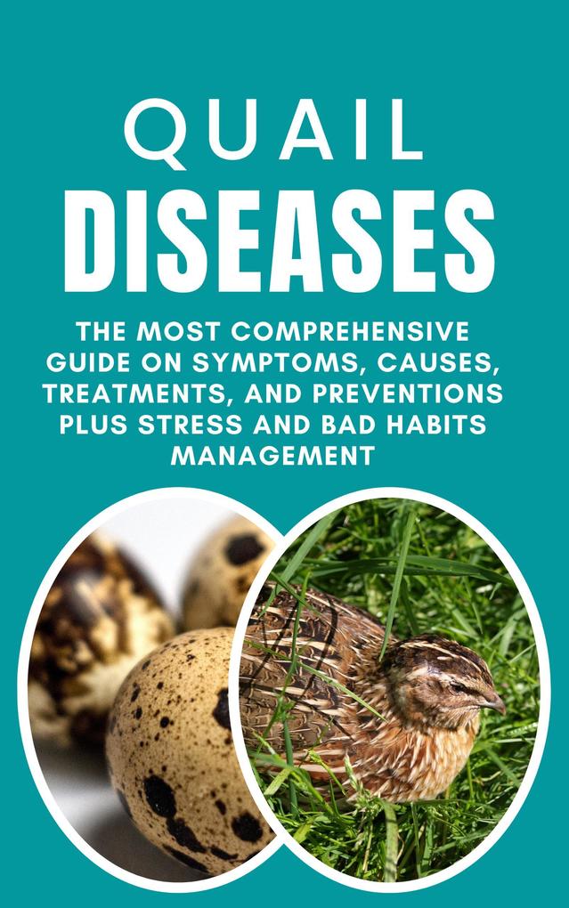 Quail Diseases: The Most Comprehensive Guide on Symptoms Causes Treatments and Preventions Plus Stress and Bad Habits Management