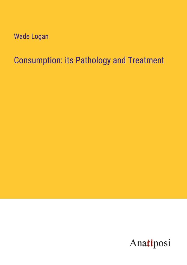 Consumption: its Pathology and Treatment