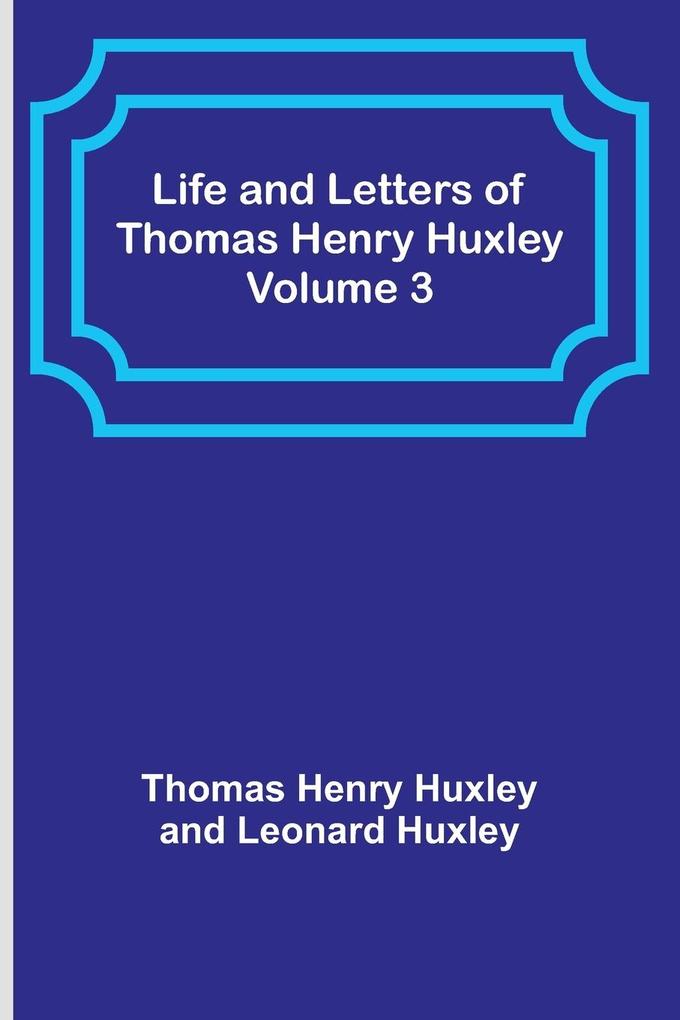 Life and Letters of Thomas Henry Huxley - Volume 3