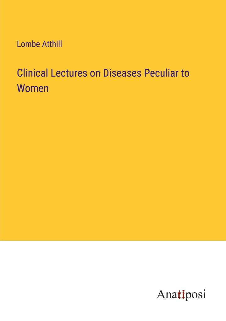 Clinical Lectures on Diseases Peculiar to Women