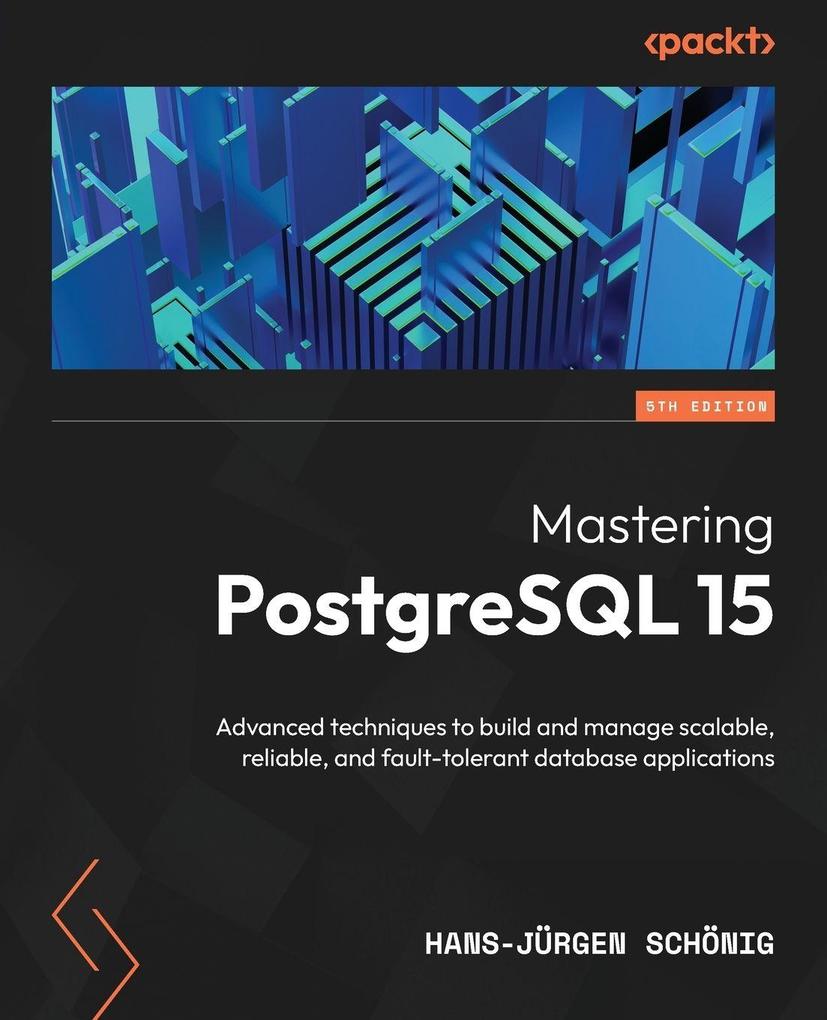 Mastering PostgreSQL 15 - Fifth Edition