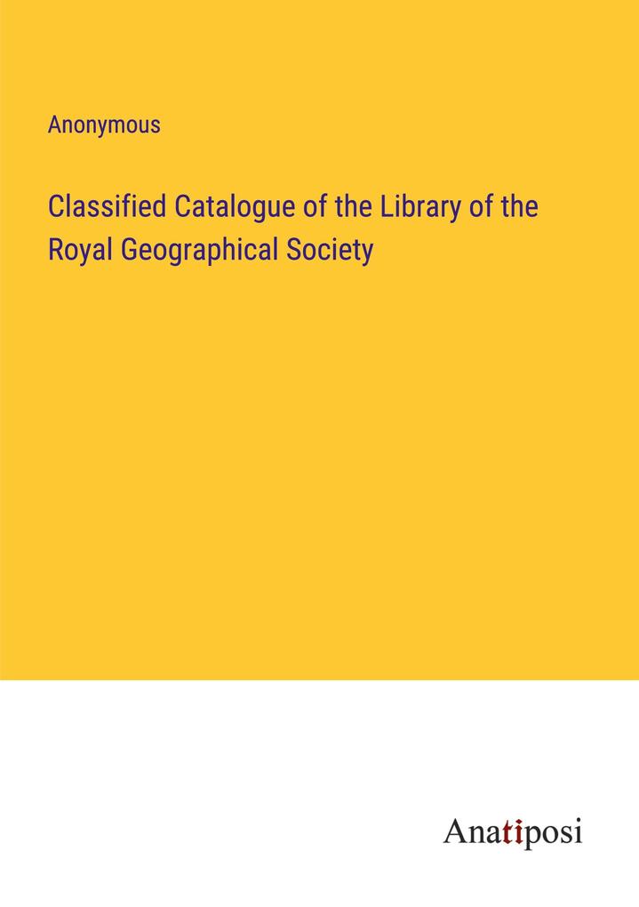 Classified Catalogue of the Library of the Royal Geographical Society