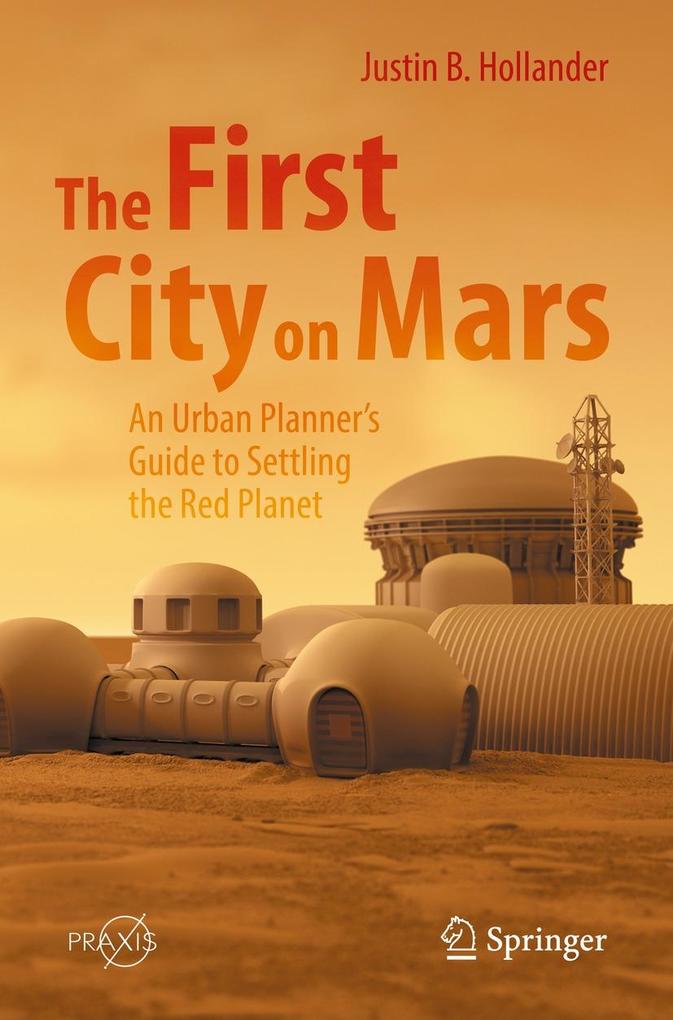 The First City on Mars: An Urban Planner‘s Guide to Settling the Red Planet