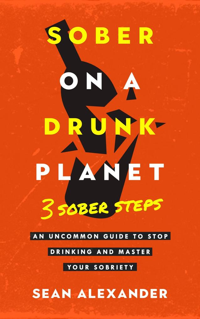 Sober On A Drunk Planet: 3 Sober Steps. An Uncommon Guide To Stop Drinking and Master Your Sobriety (Quit Lit Series)