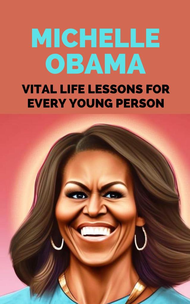 Michelle Obama: Vital Life Lessons for Every Young Person