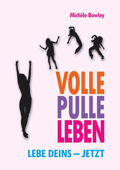 Volle Pulle Leben. Lebe deins - jetzt
