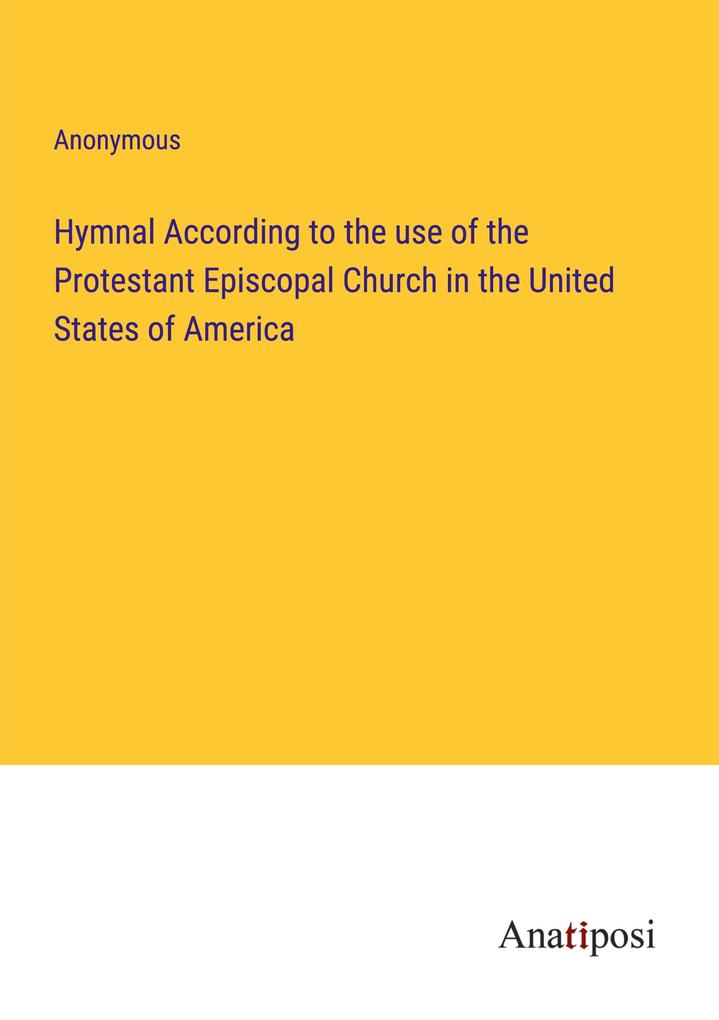 Hymnal According to the use of the Protestant Episcopal Church in the United States of America