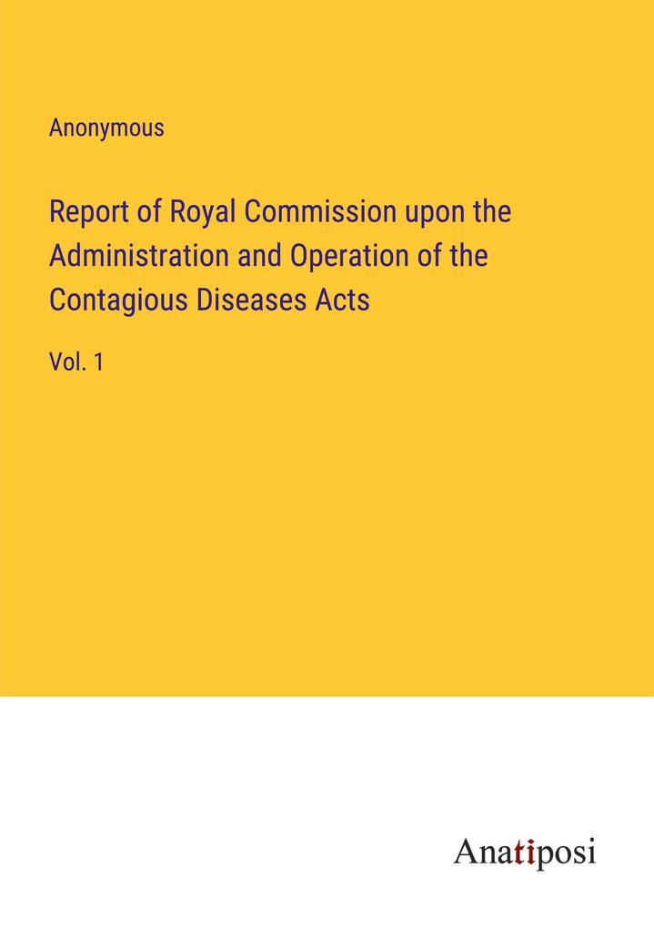 Report of Royal Commission upon the Administration and Operation of the Contagious Diseases Acts